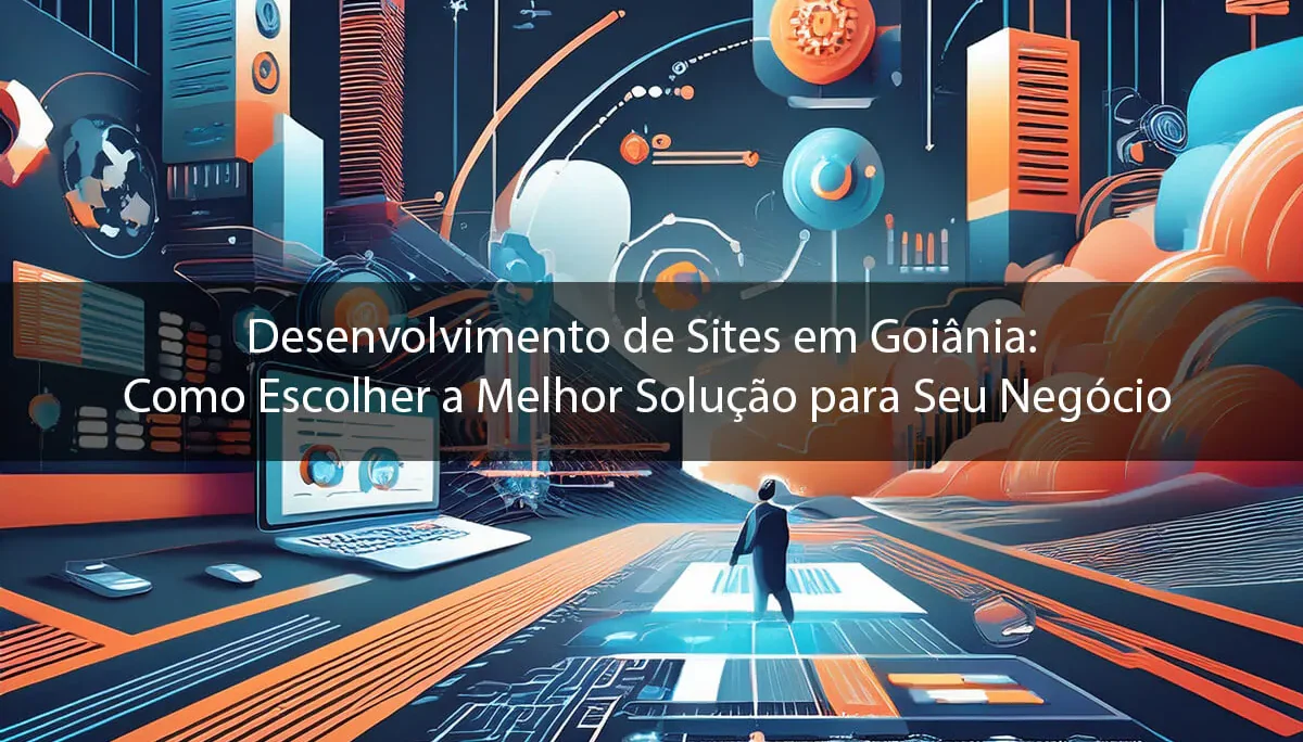 Desenvolvimento de Sites em Goiânia: Como Escolher a Melhor Solução para Seu Negócio