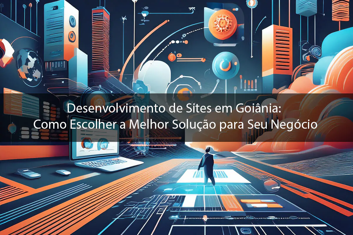 Desenvolvimento de Sites em Goiânia: Como Escolher a Melhor Solução para Seu Negócio